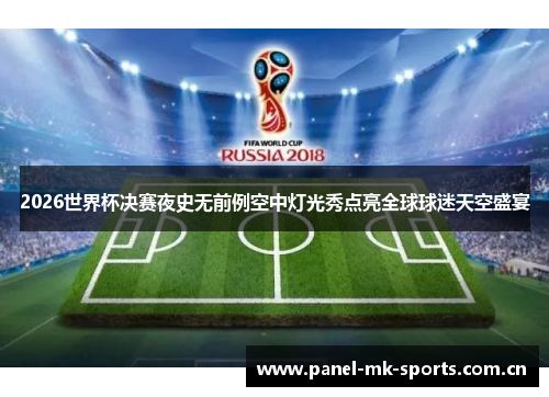 2026世界杯决赛夜史无前例空中灯光秀点亮全球球迷天空盛宴